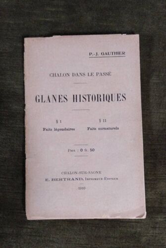 Chalon Dans Le Passé, Glanes Historiques Par P J Gauthier, Imprimerie Bertrand, Chalon Sur Saône 1910