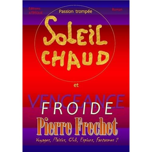 Passion Trompée, Soleil Chaud Et Froide Vengeance - Comment Et Pourquoi Vivre Sous L'influence D'un Système Bien Rôdé Et Si Sympathique En Tout Point