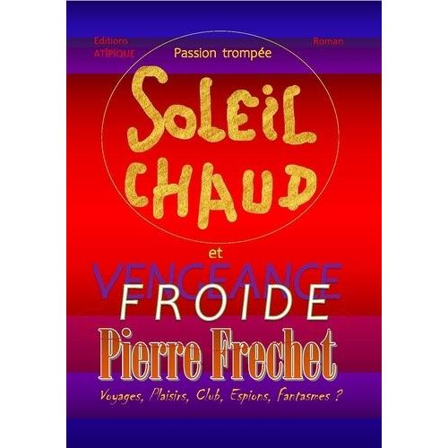 Passion Trompée, Soleil Chaud Et Froide Vengeance - Comment Et Pourquoi Vivre Sous L'influence D'un Système Bien Rôdé Et Si Sympathique En Tout Point