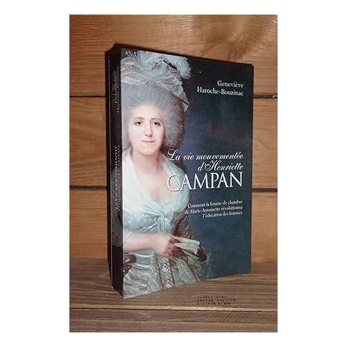 La Vie Mouvementee D'henriette Campan : Comment La Femme De Chambre De Marie-Antoinette Révolutionna L'éducation Des Femmes