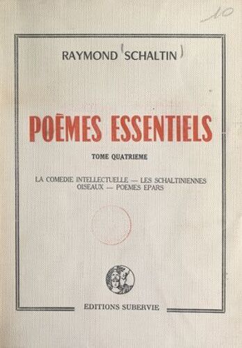 Poèmes Essentiels (4). La Comédie Intellectuelle. Les Schaltiniennes. Oiseaux. Poèmes Épars