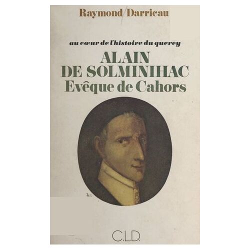 Au Coeur De L'histoire Du Quercy : Alain De Solminihac, Évêque De Cahors (1593-1659)