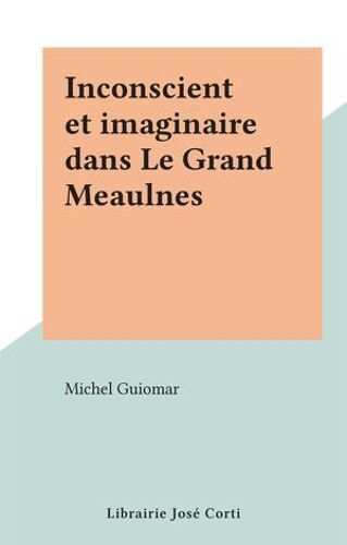 Inconscient Et Imaginaire Dans Le Grand Meaulnes