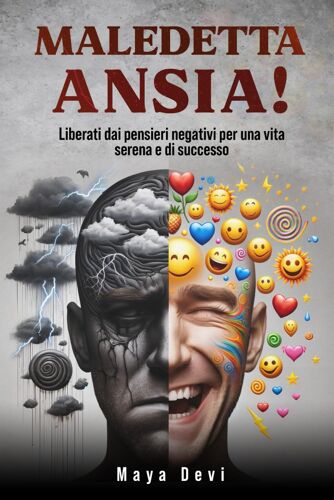 Maledetta Ansia!: Liberati Dai Pensieri Negativi Per Una Vita Serena E Di Successo (Mindfulness E Meditazione)