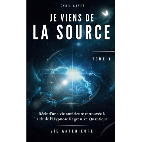 Vies Antérieures - Elle Se Souvient !: Tome 1 | Je Viens De La Source | Récit De Vies Antérieures Retrouvées À L'aide De L'hypnose Régressive ... (Vies Antérieures : Ils Se Souviennent)