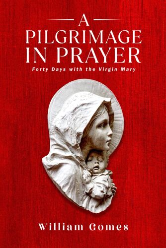 A Pilgrimage In Prayer: Forty Days With The Virgin Mary