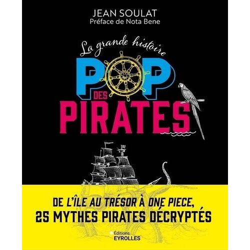 La Grande Histoire Pop Des Pirates - De L'île Au Trésor À One Piece, 25 Mythes Pirates Décryptés