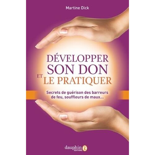 Développer Son Don Et Le Pratiquer - Secrets De Guérison Des Barreurs De Feu, Souffleurs De Maux