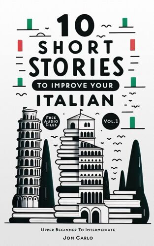 10 Short Stories To Improve Your Italian (Volume 1): With English Translation & Free Voice-Over Audio Files