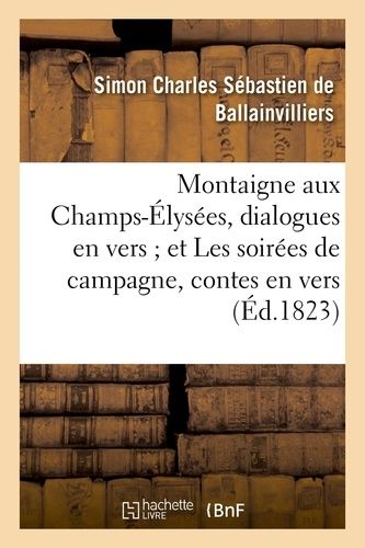 Montaigne Aux Champs-Élysées, Dialogues En Vers - Et Les Soirées De Campagne, Contes En Vers