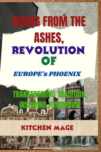 Rising From The Ashes: Revolution Of Europe's Phoenix: Transforming Traditions, Inspiring Tomorrow