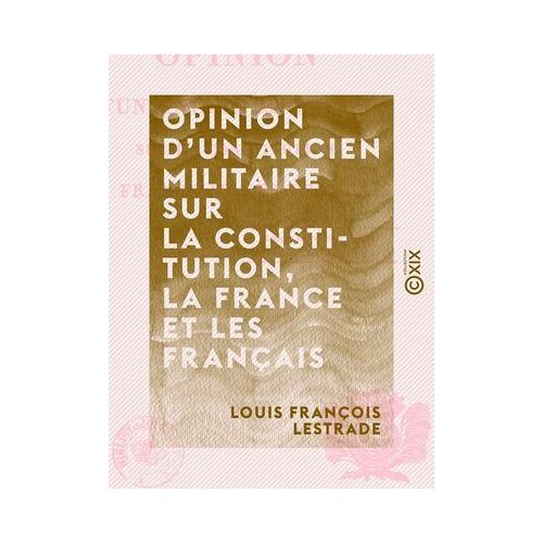 Opinion D'un Ancien Militaire Sur La Constitution, La France Et Les Français