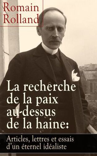 La Recherche De La Paix Au-Dessus De La Haine: Articles, Lettres Et Essais D'un Éternel Idéaliste