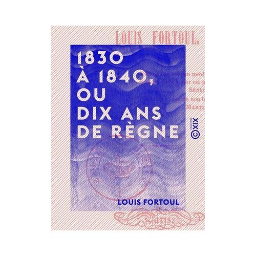1830 À 1840, Ou Dix Ans De Règne