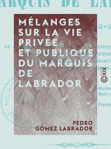 Mélanges Sur La Vie Privée Et Publique Du Marquis De Labrador