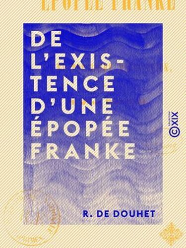 De L'existence D'une Épopée Franke - À Propos De La Découverte D'un Chant Populaire Mérovingien