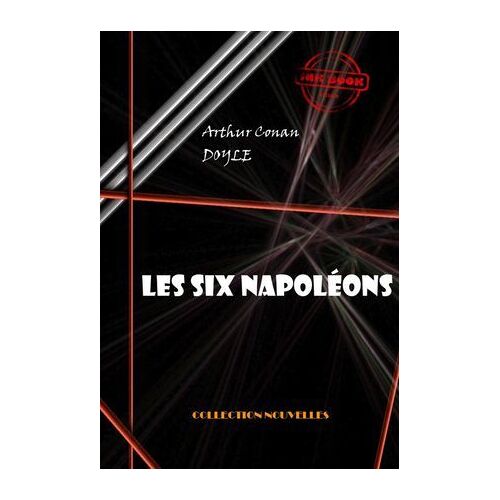 Les Six Napoléons [Édition Intégrale Illustrée, Revue Et Mise À Jour]
