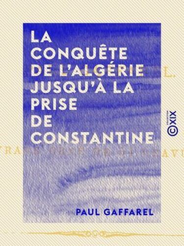 La Conquête De L'algérie Jusqu'à La Prise De Constantine