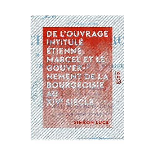 De L'ouvrage Intitulé Étienne Marcel Et Le Gouvernement De La Bourgeoisie Au Xive Siècle - Examen Critique