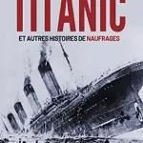 Le Drame Du Titanic - Et Autres Histoires De Naufrages