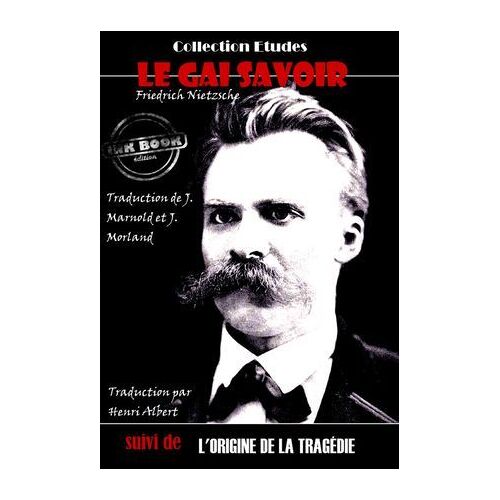 Le Gai Savoir (Suivi De L'origine De La Tragédie) [Édition Intégrale Revue Et Mise À Jour]