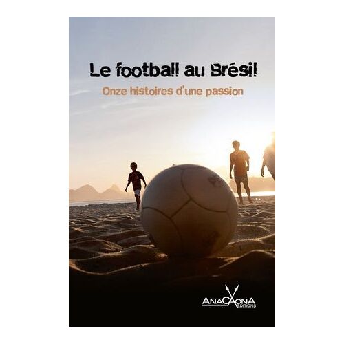 Le Football Au Brésil - Onze Histoires D'une Passion