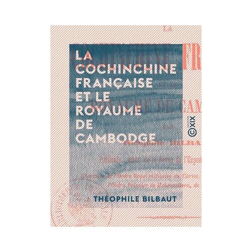 La Cochinchine Française Et Le Royaume De Cambodge - Le Canal De Suez Et Les Intérêts Nationaux