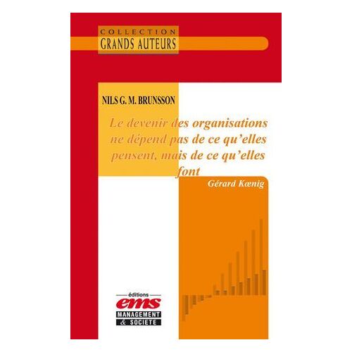 Nils G. M. Brunsson - Le Devenir Des Organisations Ne Dépend Pas De Ce Qu'elles Pensent, Mais De Ce Qu'elles Font