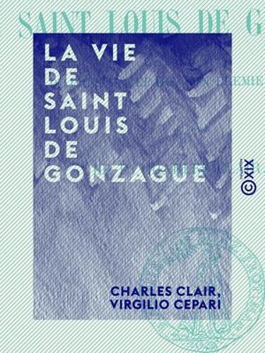 La Vie De Saint Louis De Gonzague - D'après V. Cepari, Son Premier Historien