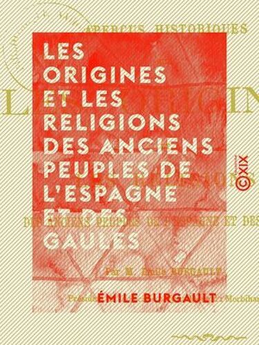 Les Origines Et Les Religions Des Anciens Peuples De L'espagne Et Des Gaules - Aperçus Historiques