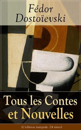 Tous Les Contes Et Nouvelles De Fédor Dostoïevski (L'édition Intégrale - 24 Titres)