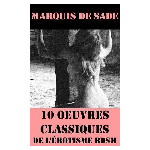 10 Oeuvres Du Marquis De Sade (Classiques De L'érotisme Bdsm)