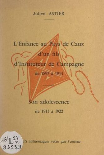 L'enfance, Au Pays De Caux, D'un Fils D'instituteur De Campagne De 1897 À 1913