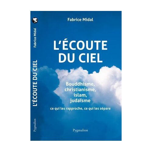 L'écoute Du Ciel. Bouddhisme, Christianisme, Islam, Judaïsme. Ce Qui Les Rapproche, Ce Qui Les Sépare