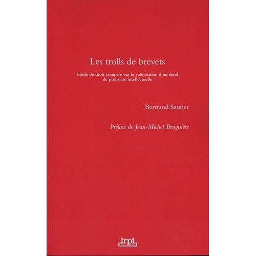 Les Trolls De Brevets - Etude De Droit Comparé Sur La Valorisation D'un Droit De Propriété Intellectuelle