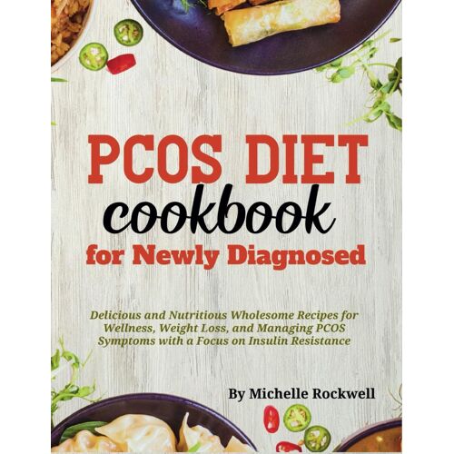Pcos Diet Cookbook For Newly Diagnosed: Delicious And Nutritious Wholesome Recipes For Wellness, Weight Loss, And Managing Pcos Symptoms With A Focus On Insulin Resistance