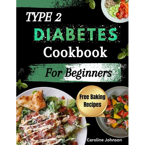 Type 2 Diabetes Cookbook For Beginners: Super Easy Delicious Diabetes Friendly Recipes To Control Blood Sugar Level And Keep It In Check