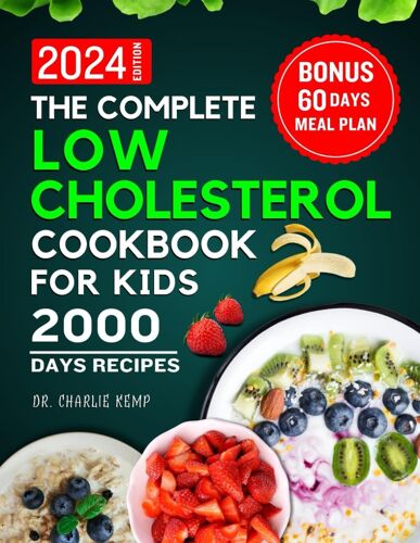 The Complete Low Cholesterol Cookbook For Kids 2024: A Culinary Journey To Heart-Healthy Kids