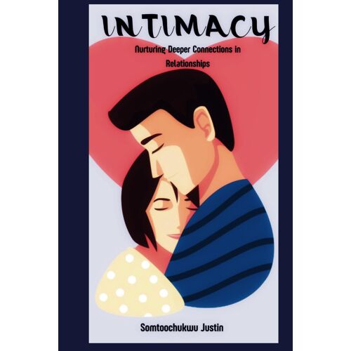 Intimacy: Nurturing Deeper Connections In Relationships