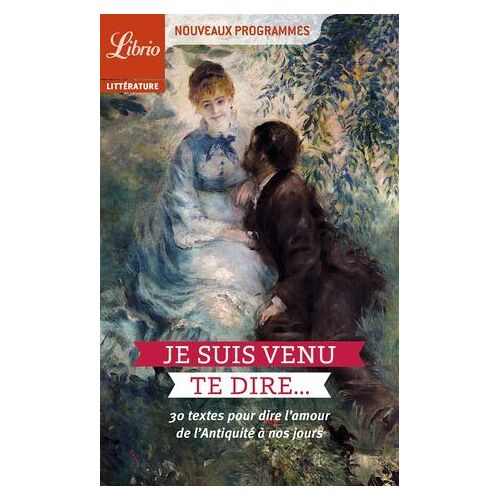 Je Suis Venu Te Dire 30 Textes Pour Dire Lamour De Lantiquité À Nos Jours