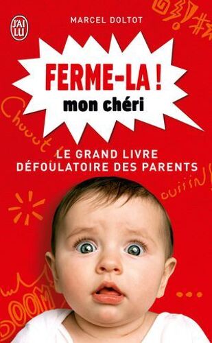 Ferme-La Mon Chéri ! Le Grand Livre Défoulatoire Des Parents