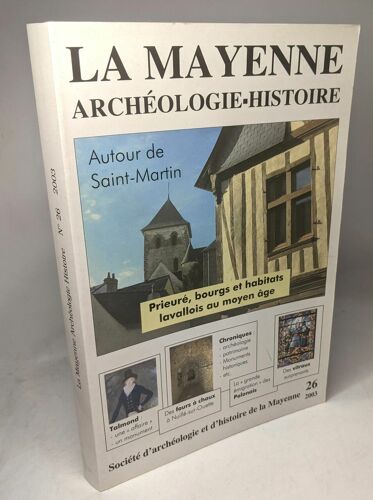 La Mayenne Archéologie-Histoire 26/2003 --- Autour De Saint-Martin Prieuré Bourgs Et Habitats Lavallois Au Moyen Âge