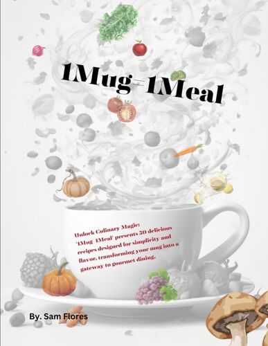 1mug=1meal: Unlock Culinary Magic: '1mug=1meal' Presents 50 Delicious Recipes Designed For Simplicity And Flavor, Transforming Your Mug Into A Gateway To Gourmet Dining.