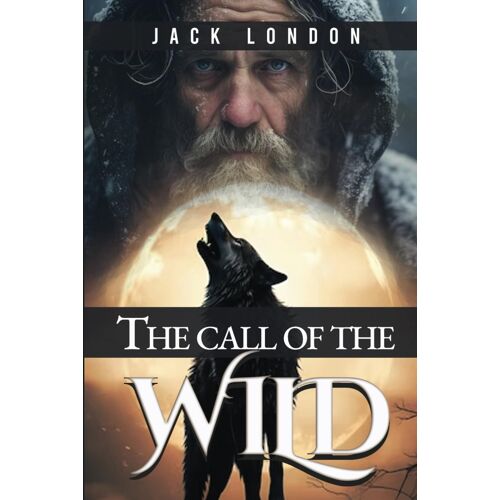 The Call Of The Wild: Original 1903 Classic, Annotated To Include Author's Biography And Book Summary.