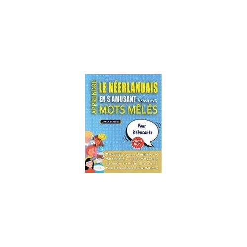 Apprendre Le Néerlandais En S'amusant Grâce Aux Mots Mêlés - Pour Débutants - Découvrez Comment Améliorer Son Vocabulaire Avec 2000 Mots Cachés Et ... Et Cahier D'activités (French Edition)