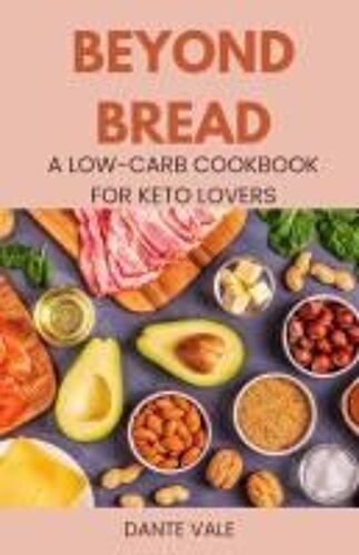 Beyond Bread: A Low-Carb Cookbook For Keto Lovers