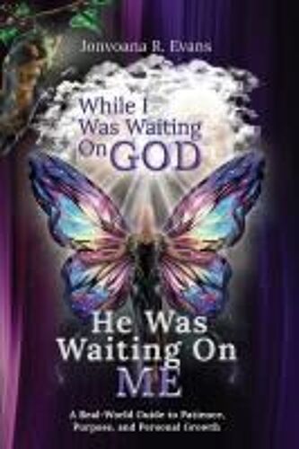 While I Was Waiting On God, He Was Waiting On Me: A Real-World Guide To Patience, Purpose, And Personal Growth