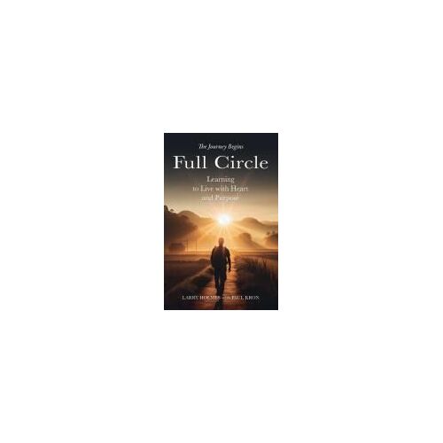 Full Circle: Learning To Live With Heart And Purpose