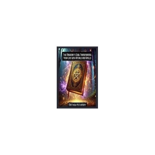 The Magician's Code: Transforming Your Life With Rituals And Spells (Apophis Father's Day)