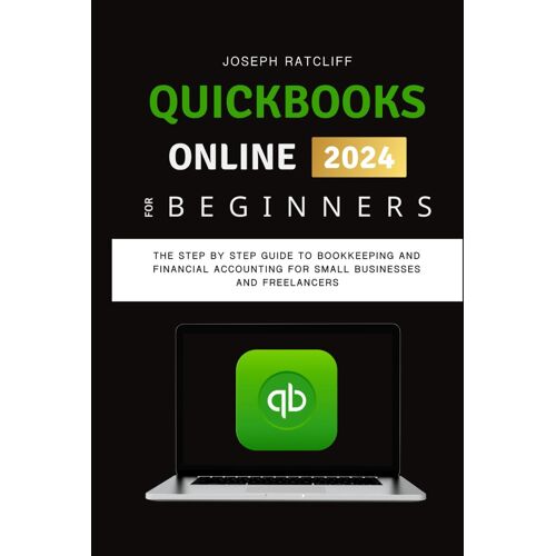 Quickbooks Online For Beginners: The Step By Step Guide To Bookkeeping And Financial Accounting For Small Businesses And Freelancers